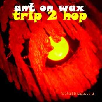 Ant on Wax - Trip 2 Hop (2010)