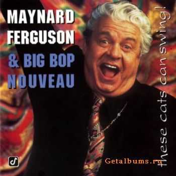 Maynard Ferguson & Big Bop Nouveau  These Cats Can Swing! (1995)