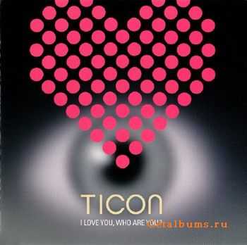 Ticon - I Love You, Who Are You ? (2CD) (2011) FLAC