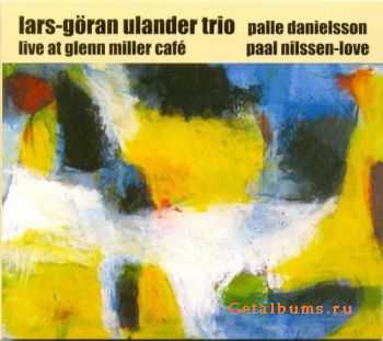 Lars-Goran Ulander Trio - Live At Glenn Miller Cafe (2004)