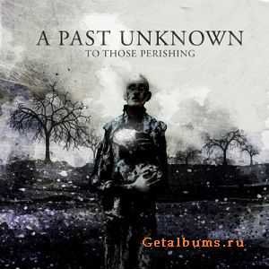 A Past Unknown - To Those Perishing (2011)