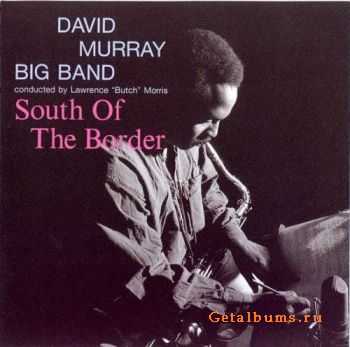 David Murray Big Band - South Of The Border (1995)