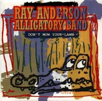 Ray Anderson Alligatory Band - Don't Mow Your Lawn (1994)