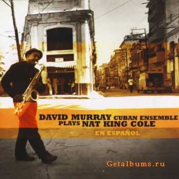 David Murray - Cuban Ensemble Plays Nat King Cole En Espanol (2011)