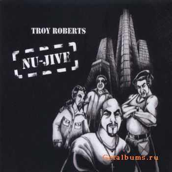 Troy Roberts - Nu-Jive (2011)