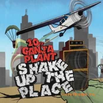 10 Ft. Ganja Plant - Shake Up The Place (2011)