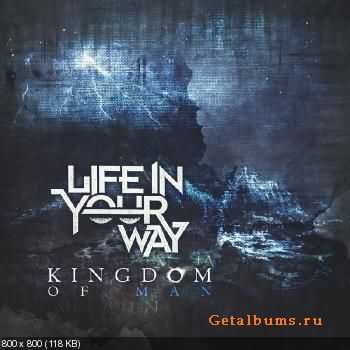 Life In Your Way  Kingdom Of Man [EP] (2011)