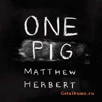 Matthew Herbert - One Pig (2011)