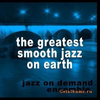 Jazz On Demand Ensemble - The Greatest Smooth Jazz On Earth (2009)