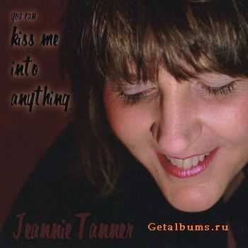 Jeannie Tanner - You Can Kiss Me Into Anything (2010)