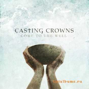 Casting Crowns - Come To The Well (2011)