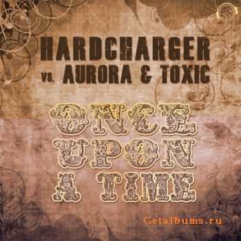 Hardcharger vs. Aurora & Toxic - Once Upon A Time (2011) Hardcharger vs. Aurora & Toxic - Once Upon A Time (2011)