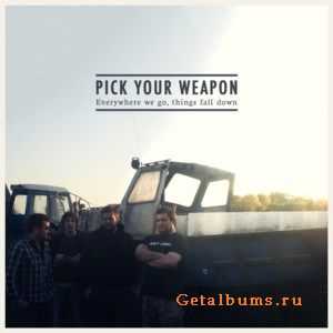 Pick Your Weapon - Everywhere We Go, Things Fall Down (2011) Pick Your Weapon - Everywhere We Go, Things Fall Down (2011)