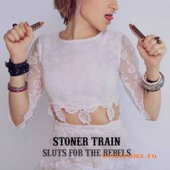 Stoner Train - Sluts For The Rebels (2011)