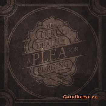 A Plea For Purging - The Life And Death Of A Plea For Purging 2011