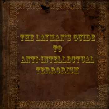 Noah Sias - The Laymans Guide To Anti&#8203;-&#8203;Intellectual Terrorism (2011)