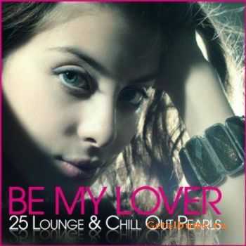 VA - Be My Lover : 25 Lounge & Chill Out Pearls (2011)