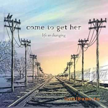 Come To Get Her - Life So Changing (2011)