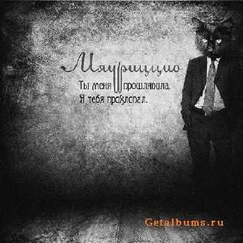 Мяуриццио - Ты меня прошляпила. Я тебя прохлопал. ( 2011) Мяуриццио - Ты меня прошляпила. Я тебя прохлопал. ( 2011)