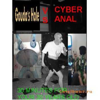 Gouda's Hole & Cyber Anal  - 30 Minutes For Your 30 Years Old [split] (2010)
