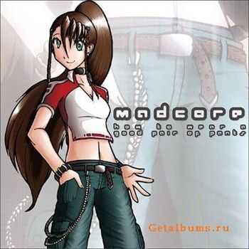 Madcore - How to Wear a Good Pair of Pants (2005)