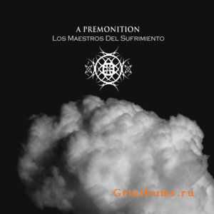 A Premonition - Los Maestros Del Sufrimiento (2012) A Premonition - Los Maestros Del Sufrimiento (2012)
