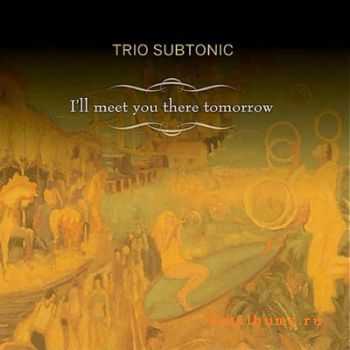 Trio Subtonic - I'll Meet You There Tomorrow (2012)