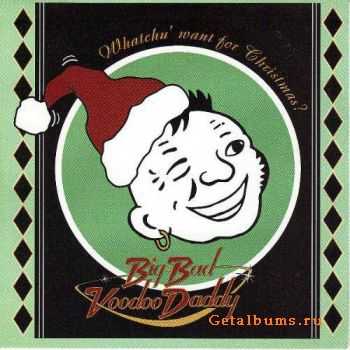 Big Bad Voodoo Daddy - Whatchu' Want For Christmas? (1997) Big Bad Voodoo Daddy - Whatchu' Want For Christmas? (1997)