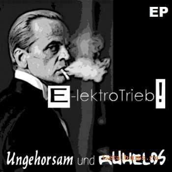 E-lektroTrieb! - Ungehorsam Und Ruhelos (EP) (2012)
