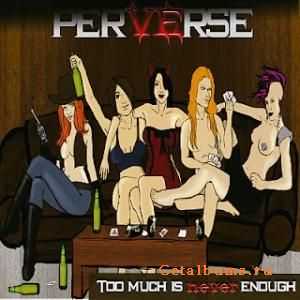  Perverse - Too Much Is Never Enough (2011)