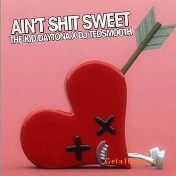 The Kid Daytona - Aint Shit Sweet (2012) The Kid Daytona - Aint Shit Sweet (2012)