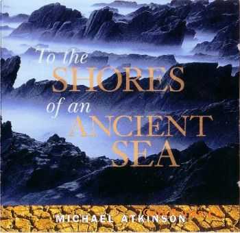 Michael Atkinson - To The Shores Of An Ancient Sea (1995)
