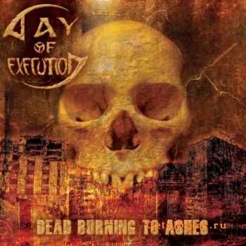 Day of Execution - Dead Burning to Ashes (2012) Day of Execution - Dead Burning to Ashes (2012)