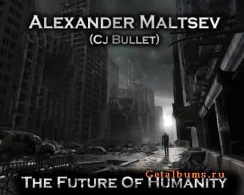 Alexander Maltsev (Cj Bullet) - The Future Of Humanity (2012) Alexander Maltsev (Cj Bullet) - The Future Of Humanity (2012)