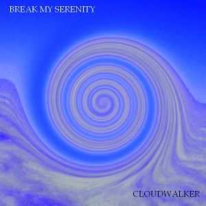 Break My Serenity - Cloudwalker (2012) Break My Serenity - Cloudwalker (2012)