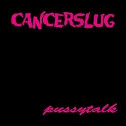 Cancerslug - Pussytalk (2012)