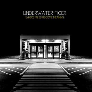 Underwater Tiger - Where Miles Become Meaning (2012)