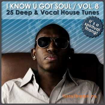 VA - I Know U Got Soul Vol 8 (25 Deep & Vocal House Tunes) (2011)