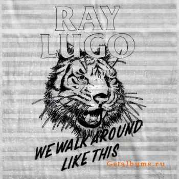 Ray Lugo - We Walk Around Like This (2012)