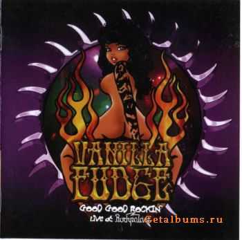 Vanilla Fudge - Good Good: Rockin' Live At Rockpalast (2007)