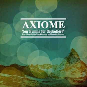 Axiome  Ten Hymns For Sorbetiere Or How I Learned To Stop Worrying And Love The Freezer (2012)