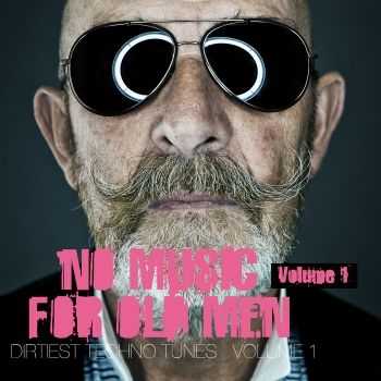 VA - No Music For Old Men, Vol 1 - Dirtiest Techno Tunes (2012)