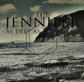 The Jennifer - As Deep As Ocean (PT. 2, We Are The Anchors) (2012)