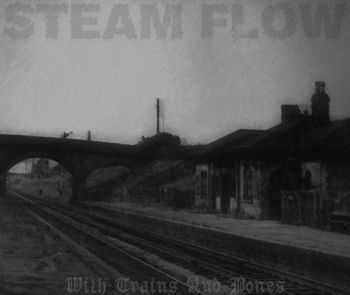 Steam Flow - With Trains And Bones (2012) Steam Flow - With Trains And Bones (2012)