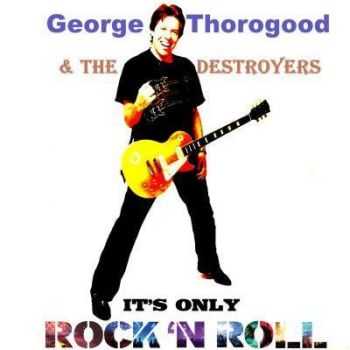 George Thorogood And The Destroyers - It's Only Rock 'N Roll (2012)