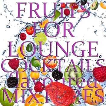 VA - Fruits for Lounge Cocktails Flavoured With Mixtures (Fresh Mix of Lounge, Chill Out and Downtempo Grooves) (2012)