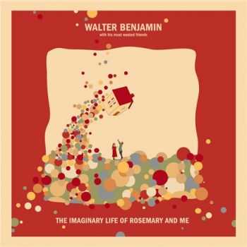 Walter Benjamin - The Imaginary Life of Rosemary and Me (2012) Walter Benjamin - The Imaginary Life of Rosemary and Me (2012)