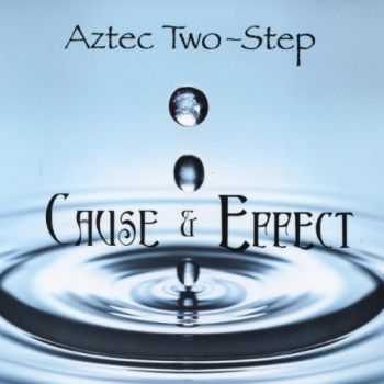 Aztec Two-Step - Cause & Effect (2012) Aztec Two-Step - Cause & Effect (2012)