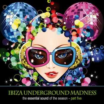 Ibiza Underground Madness - The Essential Sound Of The Season Part 5 (2012)