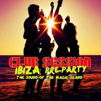 Club Session Ibiza Pre Party 2012 (The Sound Of The Magic Island) (2012)